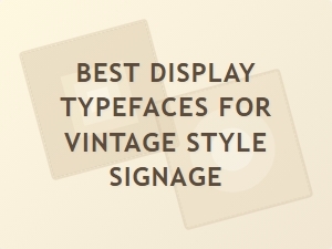 Choosing the Best Display Typefaces for Vintage Style Signage