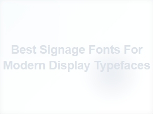 Exploring the Best Signage Fonts for Modern Display Typefaces