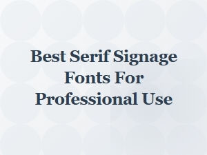 Best Serif Signage Fonts for a Polished Professional Look
