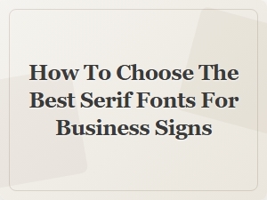 Selecting the Perfect Serif Fonts for Your Business Signs