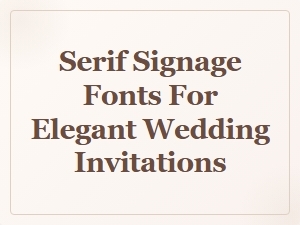 Choosing the Perfect Serif Signage Fonts for Wedding Invites